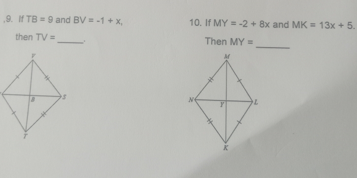 If TB=9 and BV=-1+x, 10. If MY=-2+8x and MK=13x+5. 
_ 
then TV= _. 
Then MY=