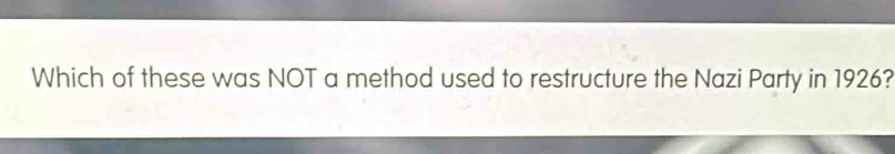 Which of these was NOT a method used to restructure the Nazi Party in 1926?