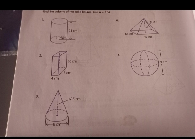 Find the volume of the solid figures. Use π =3.14. 
1. 
4. 


2. 
5. 

3.