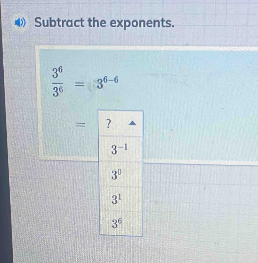 Subtract the exponents.
 3^6/3^6 =3^(6-6)
=