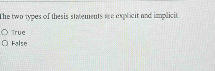 The two types of thesis statements are explicit and implicit.
True
False