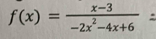 f(x)= (x-3)/-2x^2-4x+6 =