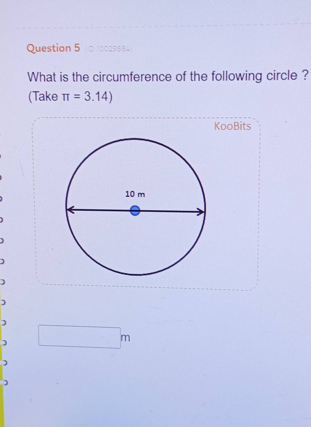 (D 10029884) 
What is the circumference of the following circle ? 
(Take π =3.14)
KooBits 
1
□ m