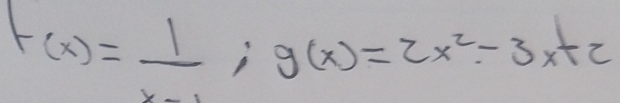 F(x)= 1/x+1 ; g(x)=2x^2-3x+2