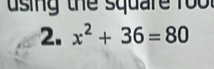 using the square fo o 
2. x^2+36=80