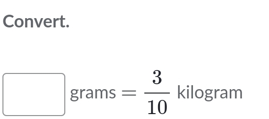 Convert.
□ grams = 3/10 kilog rar n