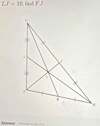 LJ=10 , find FJ. 
Answer Attempt 2 out of 2