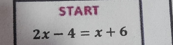 START
2x-4=x+6