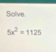 Solve.
5x^2=1125