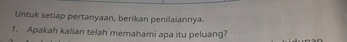 Untuk setiap pertanyaan, berikan penilaiannya. 
1. Apakah kalian telah memahami apa itu peluang?