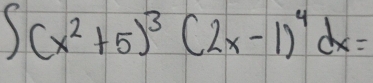 ∈t (x^2+5)^3(2x-1)^4dx=