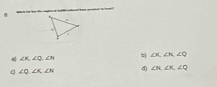 a) ∠ K, ∠ Q, ∠ N
b) ∠ K, ∠ N, ∠ Q
c) ∠ Q, ∠ K, ∠ N d) ∠ N, ∠ K, ∠ Q