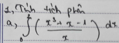 I2, Tish tich phan 
a. ) ∈tlimits _0^(2(frac x^3)+x-1x)dx