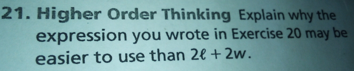 Higher Order Thinking Explain why the 
expression you wrote in Exercise 20 may be 
easier to use than 2ell +2w.