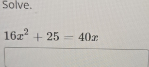 Solve.
16x^2+25=40x