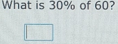 What is 30% of 60?