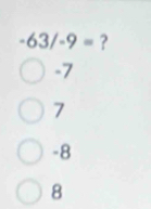 -63/-9= ?
-7
7
-8
8