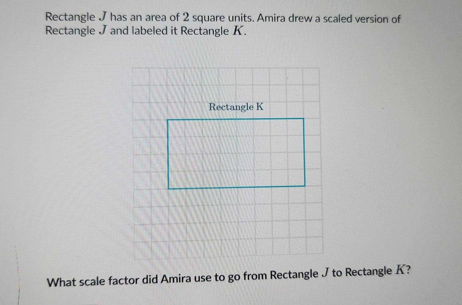 Solved: Rectangle J has an area of 2 square units. Amira drew a scaled ...