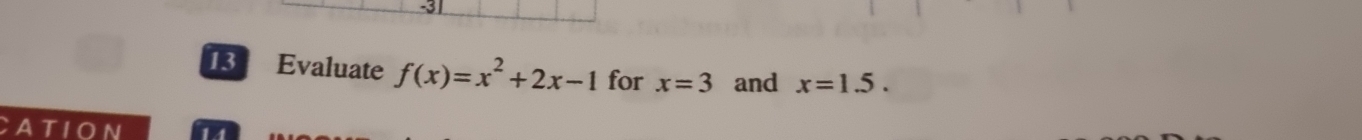 -3
13 Evaluate f(x)=x^2+2x-1 for x=3 and x=1.5. 
ation