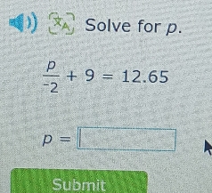 Solve for p.
frac p^-2+9=12.65
p=□
Submit