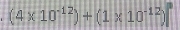 (4* 10^(-12))+(1* 10^(-12))|^0