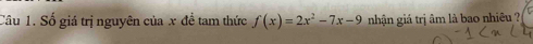 Số giá trị nguyên của x đề tam thức f(x)=2x^2-7x-9 nhận giá trị âm là bao nhiêu ??