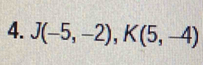 J(-5,-2), K(5,-4)