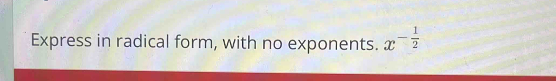 Express in radical form, with no exponents. x^(-frac 1)2