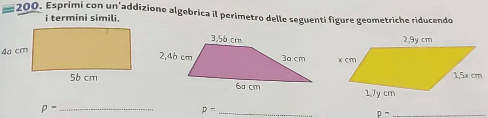 Esprimi con un’addizione algebrica il perimetro delle seguenti figure geometriche riducendo 
i termini simili. 
_ p=
_ p=
_ p=