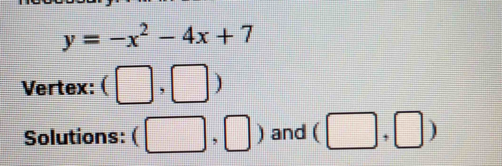 y=-x^2-4x+7
Vertex: (□ ,□ )
Solutions: (□ ,□ ) and (□ ,□ )