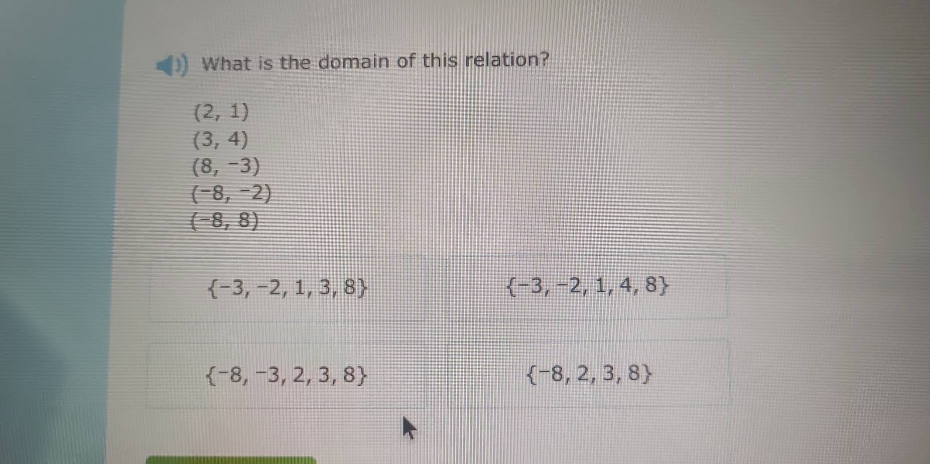 What is the domain of this relation?
(2,1)
(3,4)
(8,-3)
(-8,-2)
(-8,8)