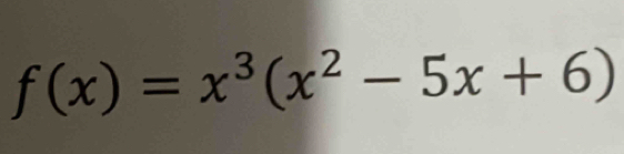 f(x)=x^3(x^2-5x+6)