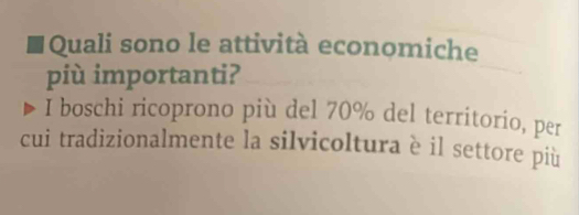 Quali sono le attività economiche 
più importanti? 
I boschi ricoprono più del 70% del territorio, per 
cui tradizionalmente la silvicoltura è il settore più