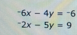 -6x-4y=-6^-2x-5y=9