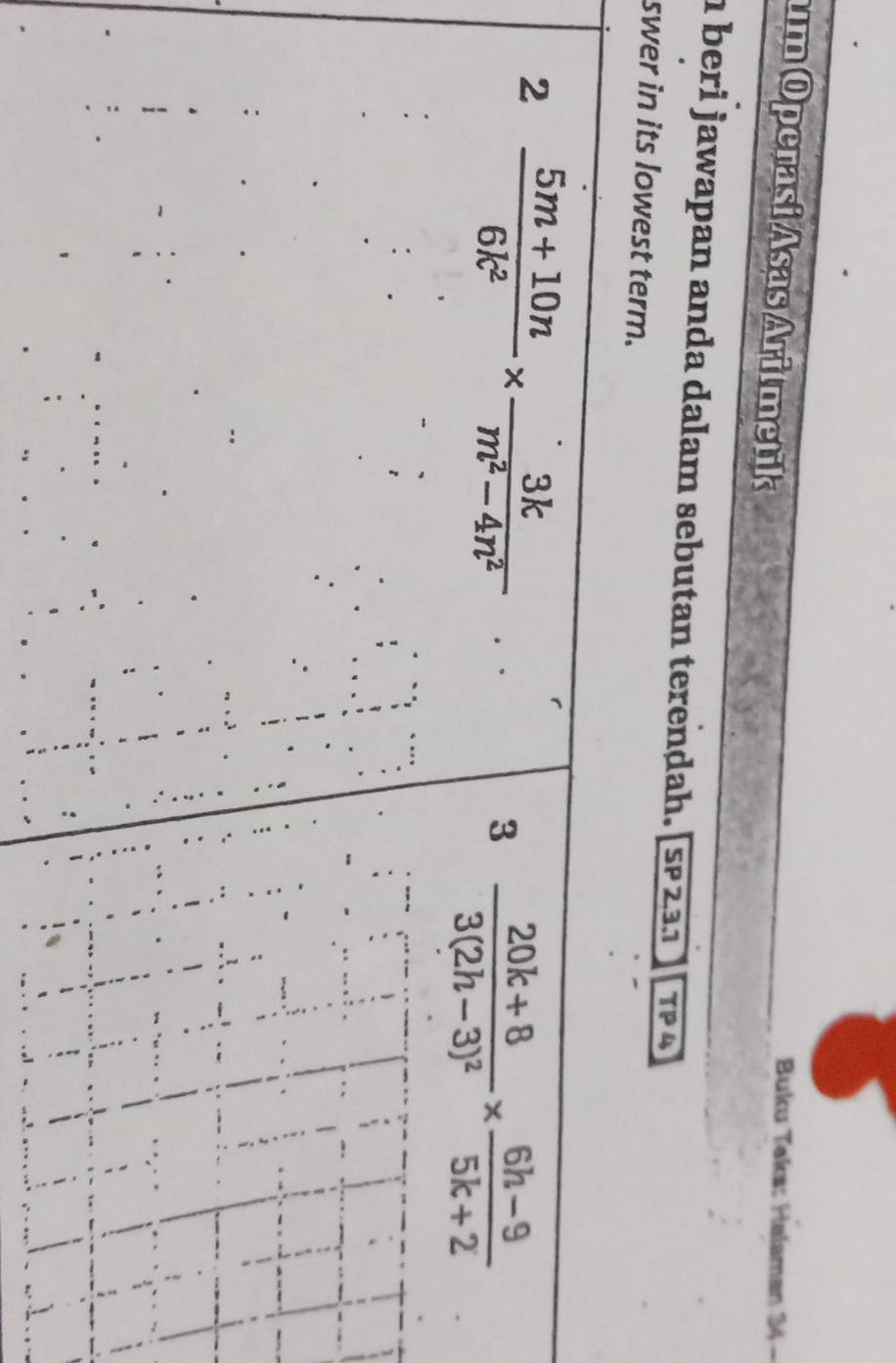 um Operasi Asas Aritmetik
Buku Teka: Halaman 34 -
n beri jawapan anda dalam sebutan terendah. [sP2ª1 TP4
swer in