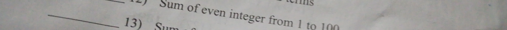 Sum of even integer from 1 to 
13) Sum