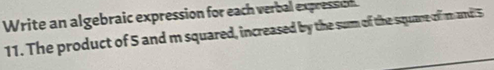 Write an algebraic expression for each verbal expressiom. 
11. The product of 5 and m squared, increased by the sum of the square of m and 5