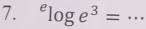 ^elog e^3= _