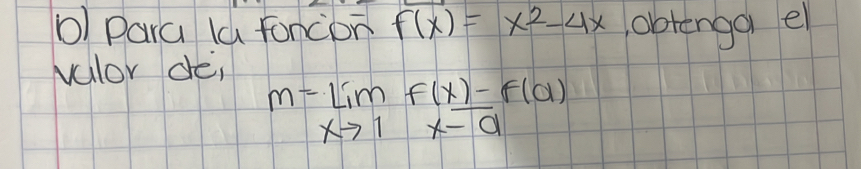 Para la foncon f(x)=x^2-4x obtenga el 
valor de,
m=lim _xto 1f(x(x)-f(a)x-a