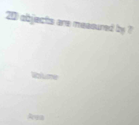 20 objects are measured by ? 
Walume