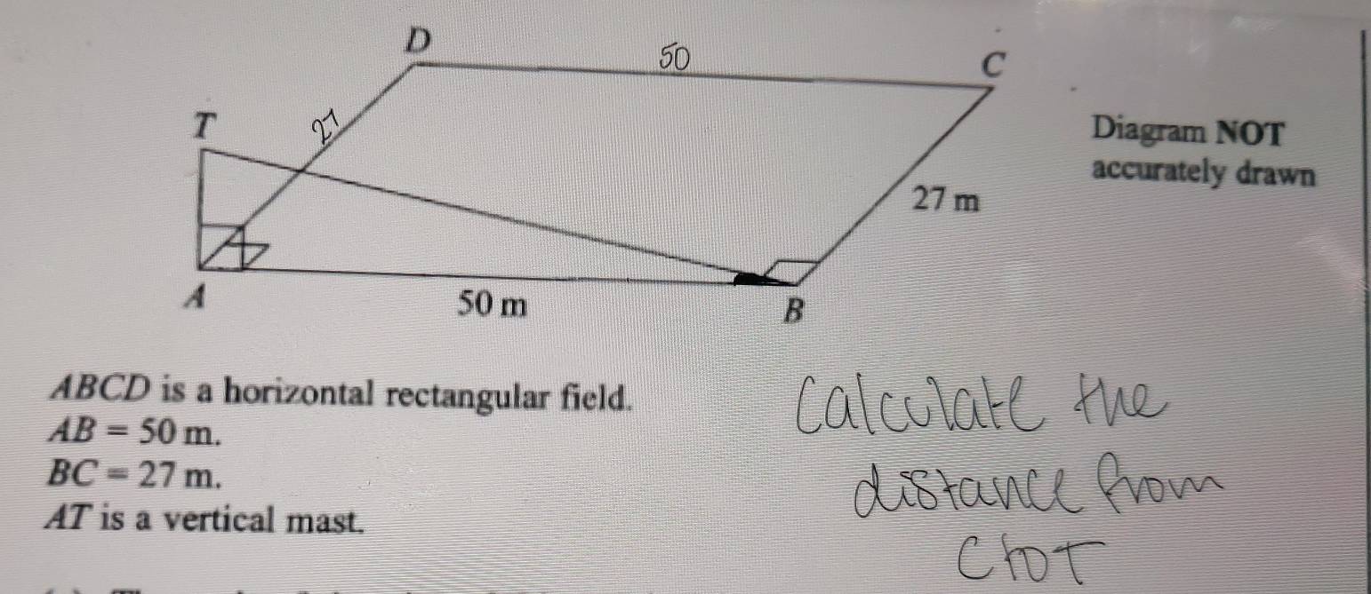 Diagram NOT 
accurately drawn
ABCD is a horizontal rectangular field.
AB=50m.
BC=27m. 
AT is a vertical mast.