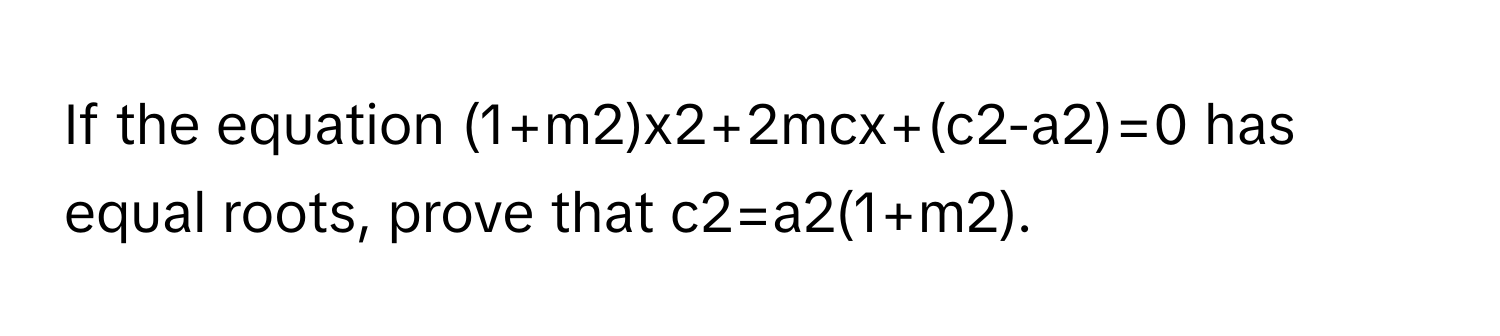 Solved: If the equation (1+m2)x2+2mcx+(c2-a2)=0 has equal roots, prove ...