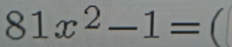 81x^2-1= 