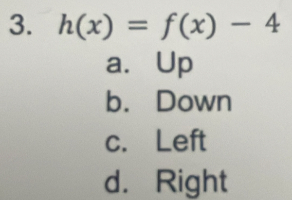 h(x)=f(x)-4
a.Up
b. Down
c. Left
d. Right