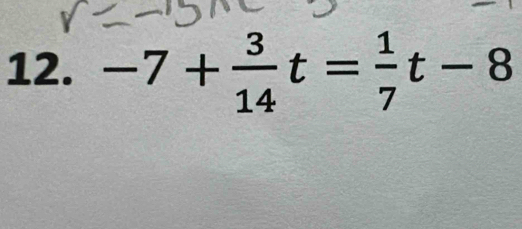 -7+ 3/14 t= 1/7 t-8