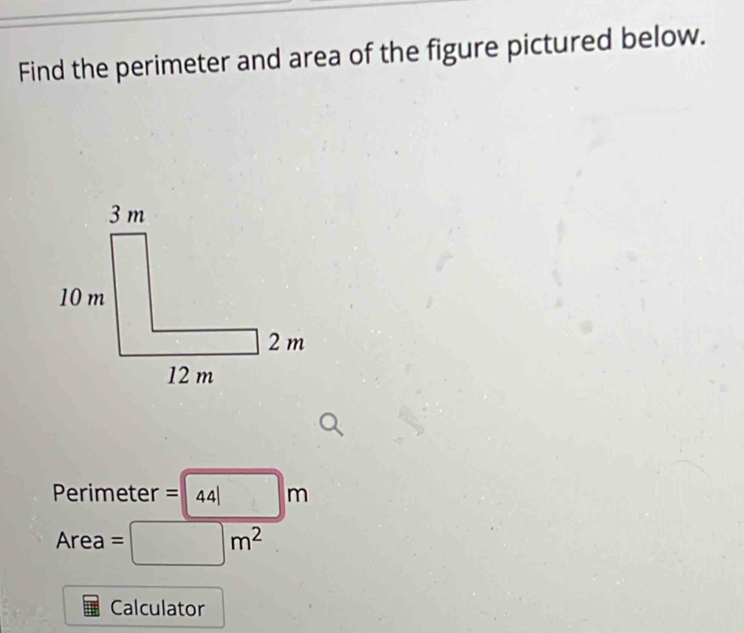 Find the perimeter and area of the figure pictured below.
Perimeter =44
Area =□ m^2
Calculator