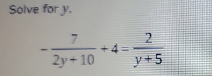 Solve for y.
- 7/2y+10 +4= 2/y+5 