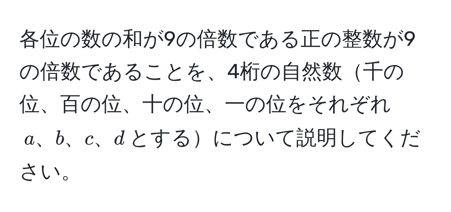 各位の数の和が9の倍数である正の整数が9の倍数であることを、4桁の自然数千の位、百の位、十の位、一の位をそれぞれ$a、b、c、d$とするについて説明してください。