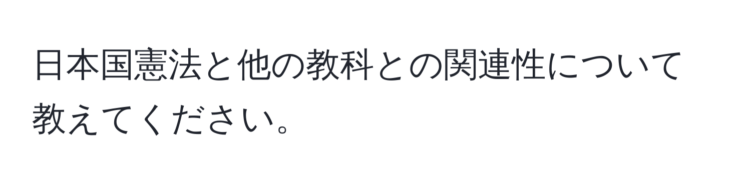 日本国憲法と他の教科との関連性について教えてください。