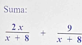 Suma:
 2x/x+8 + 9/x+8 